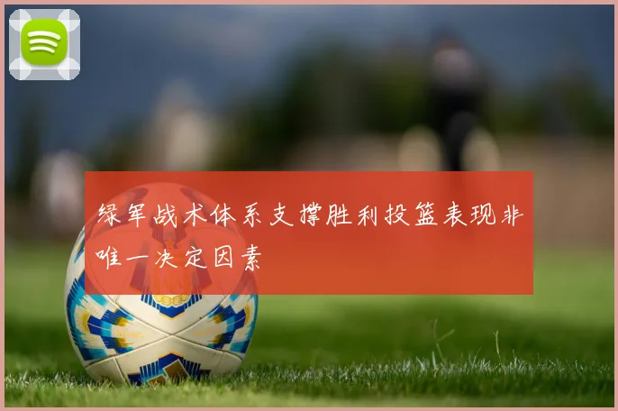 绿军战术体系支撑胜利投篮表现非唯一决定因素