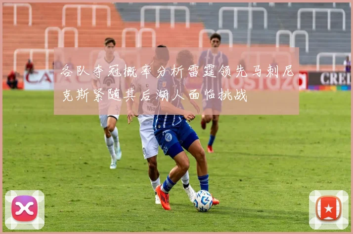 各队夺冠概率分析雷霆领先马刺尼克斯紧随其后湖人面临挑战